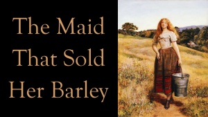 THE MAID THAT SOLD HER BARLEY